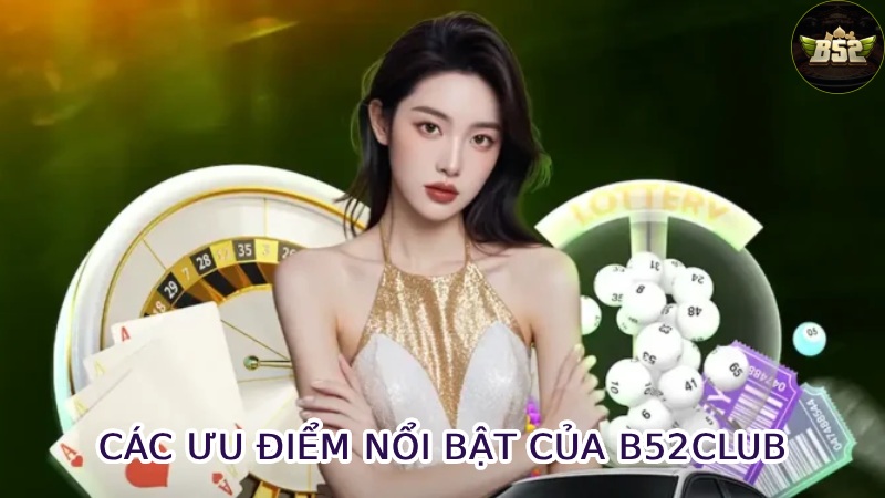 Các Ưu Điểm Nổi Bật Của B52club